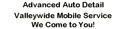 Advanced Auto Detail  Valleywide Mobile Service  We Come to You!